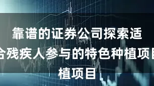 靠谱的证券公司探索适合残疾人参与的特色种植项目