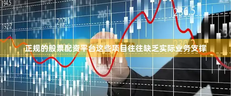 正规的股票配资平台这些项目往往缺乏实际业务支撑