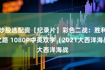 炒股选配资【纪录片】彩色二战：胜利之路 1080P中英双字（2021大西洋海战